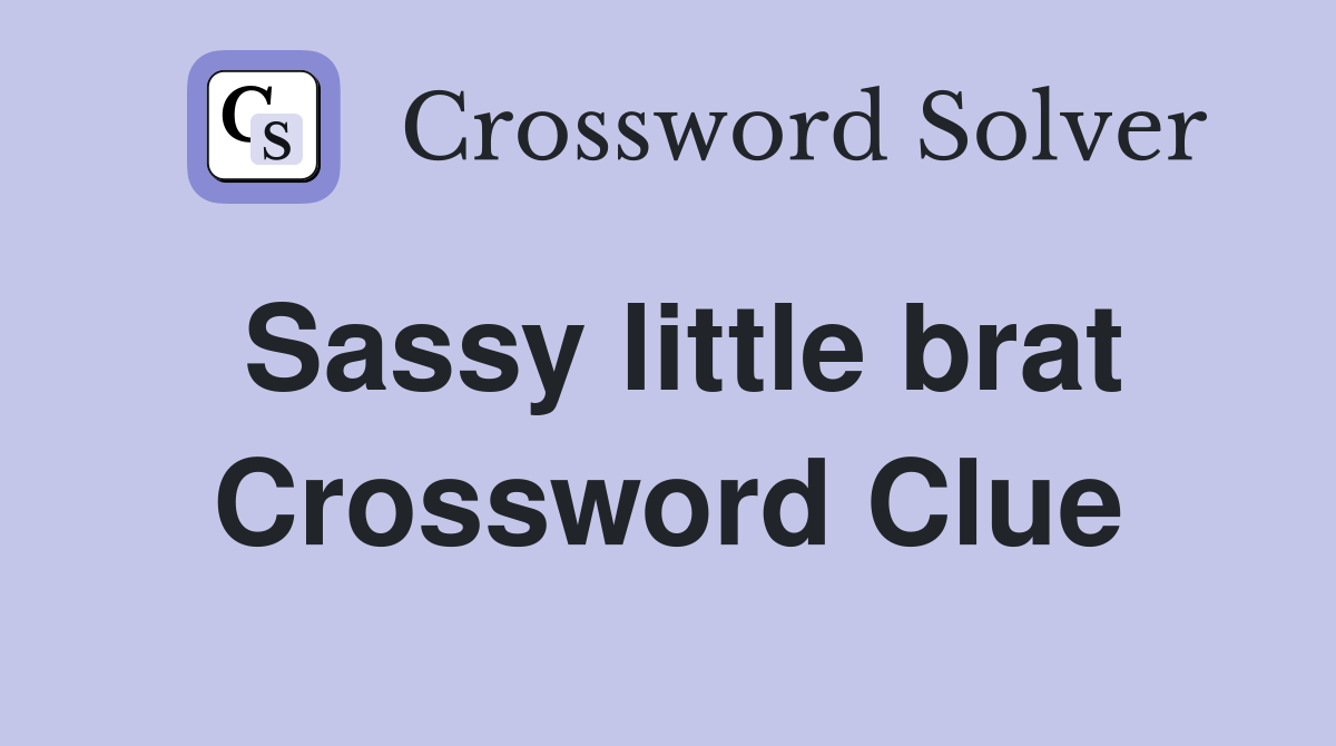 Sassy little brat Crossword Clue Answers Crossword Solver